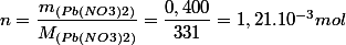 n=\dfrac{m_{(Pb(NO3)2)}}{M_{(Pb(NO3)2)}}=\dfrac{0,400}{331}=1,21.10^{-3}mol